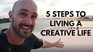 How to live a creative life: 5 important steps