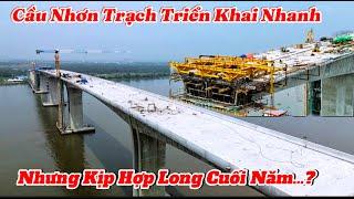 CẦU NHƠN TRẠCH TRIỂN KHAI NHANH NHƯNG LIỆU KỊP HỢP LONG VÀO CUỐI NĂM.?