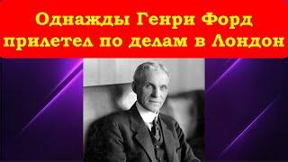  Однажды Генри Форд прилетел по делам в Лондон