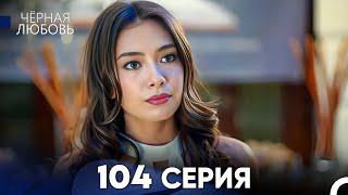 Черная Любовь 104 Серия (Русский Дубляж) - FULL HD