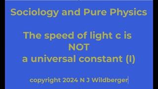 The speed of light c is NOT a universal constant (I) | Sociology and Pure Physics | N J Wildberger