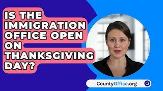 Is The Immigration Office Open On Thanksgiving Day? - CountyOffice.org