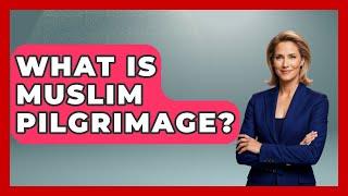 What Is Muslim Pilgrimage? - Understanding Southwest Asia