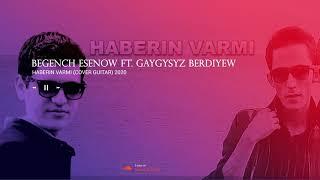 Begench Esenow ft. Gaygysyz Berdiyew - Haberin varmi ( Cover guitar)