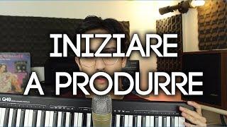 COME INIZIARE A PRODURRE | Impara a produrre #1