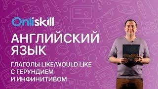 Английский язык 11 класс: Глаголы like/would like с герундием и инфинитивом