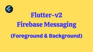 Flutter v2 - Firebase Messaging (Foreground & Background) Notification Complete Tutorial + Source