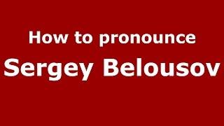 How to pronounce Sergey Belousov (Russian/Russia)  - PronounceNames.com