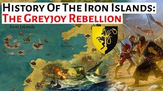 The Greyjoy Rebellion | Iron Islands History & Lore | Game Of Thrones / House Of The Dragon