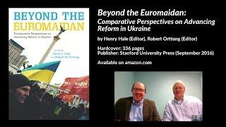 Beyond the Euromaidan: Comparative Perspectives on Advancing Reform in Ukraine, H. Hale & R. Orttung