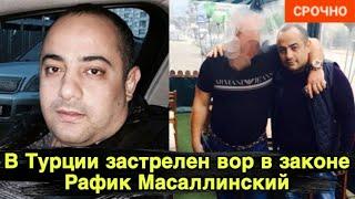 СРОЧНО! В Турции застрелен вор в законе Рафик Масаллинский