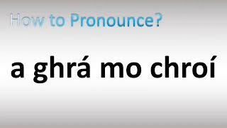 How to Pronounce a ghrá mo chroí (Irish)