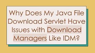 Why Does My Java File Download Servlet Have Issues with Download Managers Like IDM?