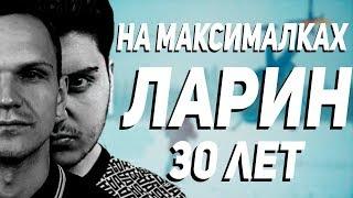 ЛАРИН - 30 ЛЕТ (НА МАКСИМАЛКАХ)