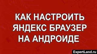 Как настроить Яндекс Браузер на Андроиде