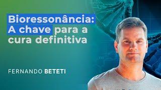 BIORESSONÂNCIA: A CHAVE PARA A CURA DEFINITIVA | DANIEL FLECK - FERNANDO BETETI