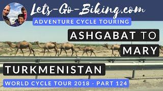 Part 124 - A Day in Turkmenistan from Ashgabat to Mary - World Cycle Tour - 2018