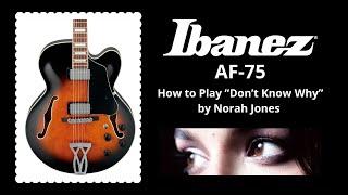 Ibanez Artcore AF75  and How To Play "Don't Know Why" by Norah Jones on Guitar