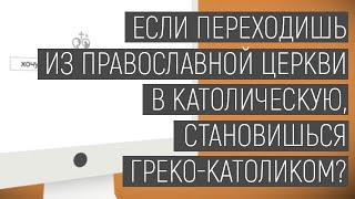 Хочу спросить | Если переходишь из православной церкви в католическую, становишься греко-католиком?