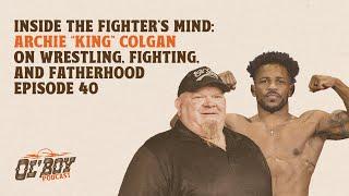 Episode 40 ~ Inside The Fighter's Mind: Archie "King" Colgan On Wrestling, Fighting, and Fatherhood