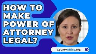 How To Make Power Of Attorney Legal? - CountyOffice.org