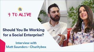 Should You Be Working for a Social Enterprise? | 9 to Alive Interview With Matt Saunders