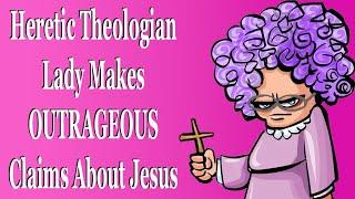Heretic Theologian Lady Makes OUTRAGEOUS Claims About Jesus