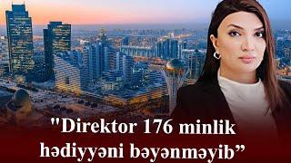 "Direktor 176 minlik hədiyyəni bəyənməyib” Bakıda işdən çıxarılan direktor sədası Qazaxıstana çatdı