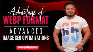 Advantage of Webp Format | Advanced Image SEO Tactics