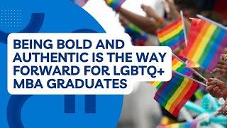 Being bold and authentic is the way forward for LGBTQ+ MBA graduates