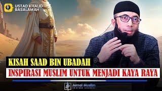 KISAH SAAD BIN UBADAH YANG DAPAT DIJADIKAN INSPIRASI UNTUK MENJADI ORANG KAYA RAYA DI DUNIA