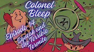 Colonel Bleep - Ep14 - Squeak and the Terrible Termite