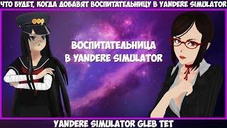 ЧТО БУДЕТ, КОГДА ВОСПИТАТЕЛЬНИЦУ ДОБАВЯТ В ЯНДЕРЕ СИМУЛЯТОР [ Yandere Simulator ]