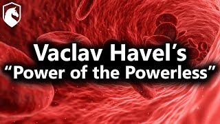 "The Power of the Powerless" - Vaclav Havel (from Livestream #35)
