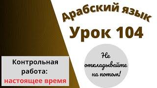 Начните сейчас! Арабский язык для начинающих. Урок 104. Контрольная работа