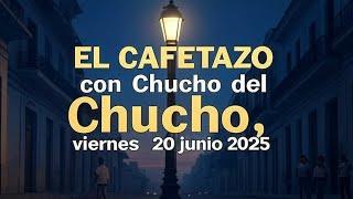 EL CAFETAZO!, con Chucho del Chucho, viernes 20 junio 2025.