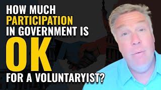 How Much Participation in Government is OK For a Voluntaryist?