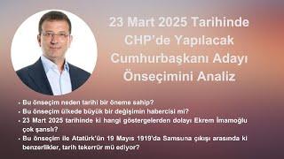 23 MART 2025 TARİHİNDE CHP'DE YAPILACAK CUMHURBAŞKANI ADAYI ÖNSEÇİMİNİ ANALİZ