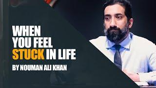 When You Feel Stuck In Life | Nouman Ali Khan