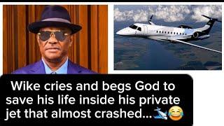 Wike cries and begs God for mercy inside his private jet that almost crashed..
