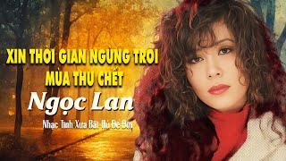 Xin Thời Gian Ngừng Trôi - Mùa Thu Chết | NGỌC LAN - Tình Khúc Xưa Đi Vào Lòng Người