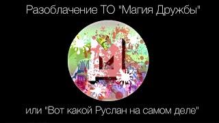 Разоблачение ТО "Магия Дружбы" или "Вот какой Руслан на самом деле" (Часть 1)