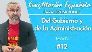 12.- Constitución Española - Título IV - Del Gobierno y de la Administración