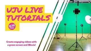 UJU Live Tutorials - Create engaging videos using iMovie and Green