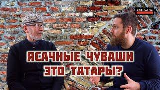 Чуваши ясачные | Кто такие и откуда взялись? |  Дамир Исхаков | Ренат Хабибуллин | ТАТПОЛИТ