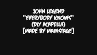 John Legend - Everybody Knows (DIY Acapella)[Made By MAINSTAGE]