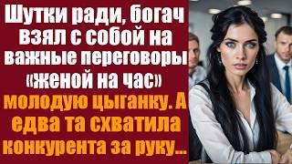 Шутки ради, богач взял с собой на важные переговоры “женой на час” молодую цыганку. А едва та..