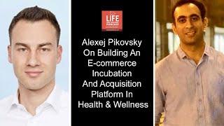 Alexej Pikovsky on Building an e-commerce incubation and acquisition platform in health & wellness