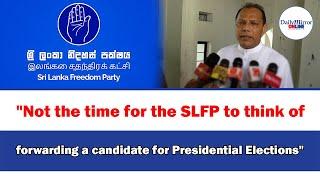 "Not the time for the SLFP to think of forwarding a candidate for Presidential Elections"