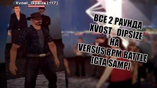 ВСЕ 2 РАУНДА XVOST_DIPSIZE НА VERSUS BPM BATTLE [GTA SAMP]